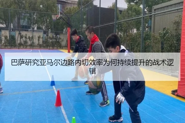 巴萨研究亚马尔边路内切效率为何持续提升的战术逻辑 - kaiyun