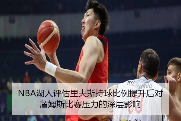 NBA湖人评估里夫斯持球比例提升后对詹姆斯比赛压力的深层影响 - kaiyun